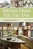 Kitchen Ideas You Can Use: Inspiring Designs & Clever Solutions for Remodeling Your Kitchen