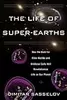 The Life of Super-Earths: How the Hunt for Alien Worlds and Artificial Cells Will Revolutionize Life on Our Planet
