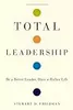 Total Leadership: Be a Better Leader, Have a Richer Life