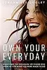 Own Your Everyday:  Overcome the Pressure to Prove and Show Up for What You're Made to Do