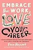 Embrace the Work, Love Your Career: A Guided Workbook for Realizing Your Career Goals with Clarity, Intention, and Confidence