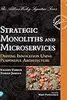 Strategic Monoliths and Microservices: Driving Innovation Using Purposeful Architecture