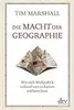 Die Macht der Geographie: Wie sich Weltpolitik anhand von 10 Karten erklären lässt