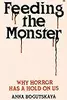 Feeding the Monster: Why Horror Has a Hold on Us