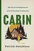 CABIN: Off the Grid Adventures with a Clueless Craftsman
