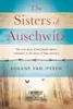 The Sisters of Auschwitz: The True Story of Two Jewish Sisters' Resistance in the Heart of Nazi Territory