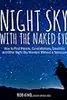 Night Sky With the Naked Eye: How to Find Planets, Constellations, Satellites and Other Night Sky Wonders Without a Telescope