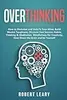 Overthinking: How to Declutter and Unfu*k Your Mind, Build Mental Toughness, Discover Fast Success Habits, Thinking & Meditation, Mindfulness for Creativity, Slow Down the Brain and Be Yourself