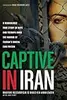 Captive in Iran: A Remarkable True Story of Hope and Triumph amid the Horror of Tehran's Brutal Evin Prison