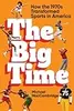 The Big Time: How the 1970s Transformed Sports in America