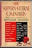 The Supernatural Omnibus: Being a Collection of Stories of Apparitions, Witchcraft, Werewolves, Diabolism, Necromancy, Satanism, Divination, Sorcery, Goety, and Voodoo