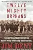 Twelve Mighty Orphans: The Inspiring True Story of the Mighty Mites Who Ruled Texas Football