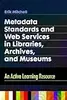 Metadata Standards and Web Services in Libraries, Archives, and Museums: An Active Learning Resource