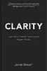 Clarity: Clear Your Mind, Have More Time, Make Better Decisions and Achieve Bigger Results