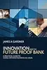 Innovation and the Future Proof Bank: A Practical Guide to Doing Different Business-As-Usual