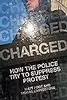 Charged: How the Police Try to Suppress Protest