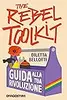 The rebel toolkit. Guida alla tua rivoluzione