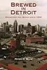 Brewed in Detroit: Breweries and Beers Since 1830