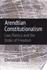 Arendtian Constitutionalism: Law, Politics and the Order of Freedom