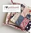 I Love Patchwork: 21 Irresistible Zakka Projects to Sew