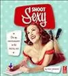 Shoot Sexy: Digital Pinup and Boudoir Photography