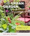 The Urban Garden: 101 Ways to Grow Food and Beauty in the City