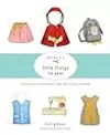 Oliver + S Little Things to Sew: 20 Classic Accessories and Toys for Children