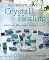 The Modern Guide to Crystal Healing: Includes over 400 crystals to transform your life