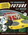 The wonderful future that never was : flying cars, mail delivery by parachute, and other predictions from the past