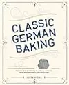 Classic German Baking: The Very Best Recipes for Traditional Favorites, from Pfeffernüsse to Streuselkuchen