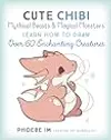 Cute Chibi Mythical Beasts & Magical Monsters: Learn How to Draw Over 60 Enchanting Creatures