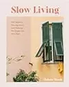 Slow Living: The Secrets to Slowing Down and Noticing the Simple Joys Anywhere