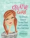 Creative Girl: The Ultimate Guide for Turning Talent and Creativity into a Real Career