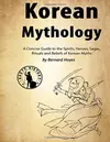 Korean Mythology: A Concise Guide to the Gods, Heroes, Sagas, Rituals and Beliefs of Korean Myths