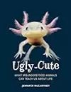 Ugly-Cute: What Misunderstood Animals Can Teach Us About Life
