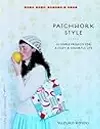 Patchwork Style: 35 Simple Projects for a Cozy and Colorful Life
