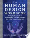 The Human Design Workbook: A Step by Step Guide to Understanding Your Own Chart and How it Can Transform Your Life