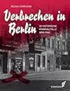 Verbrechen in Berlin. 32 historische Kriminalfälle 1890–1960