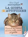 La Giusta [G]attitudine: Manuale per entrare davvero nella mente del gatto