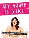 My Name is Girl: An Illustrated Guide to the Female Mind