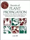 Secrets of Plant Propagation: Starting Your Own Flowers, Vegetables, Fruits, Berries, Shrubs, Trees, and Houseplants