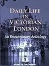 Daily Life in Victorian London: An Extraordinary Anthology