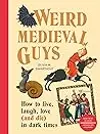 Weird Medieval Guys: A Bestiary of Curious Creatures from the Dark Ages