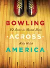 Bowling Across America: 50 States in Rented Shoes