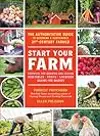 Start Your Farm: The Authoritative Guide to Becoming a Sustainable 21st-Century Farmer