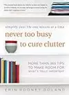 Never Too Busy to Cure Clutter: Simplify Your Life One Minute at a Time