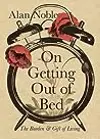 On Getting Out of Bed: The Burden and Gift of Living