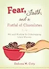 Fear, Faith, and a Fistful of Chocolate: Wit and Wisdom for Sidestepping Life's Worries