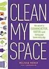 Clean My Space: The Secret to Cleaning Better, Faster--and Loving Your Home Every Day