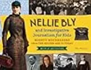 Nellie Bly and Investigative Journalism for Kids: Mighty Muckrakers from the Golden Age to Today, with 21 Activities
